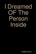 I Dreamed OF The Person Inside di Charles Kemp edito da Lulu.com