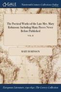 The Poetical Works Of The Late Mrs. Mary Robinson di Mary Robinson edito da Gale Ncco, Print Editions