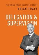 Delegation and Supervision di Brian Tracy edito da AMACOM