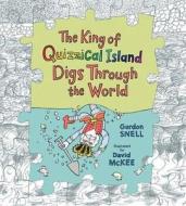The King Of Quizzical Island Digs Through The World di Gordon Snell edito da Walker Books Ltd