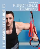 The Complete Guide to Functional Training di Allan Collins edito da Bloomsbury Publishing PLC