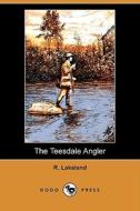 The Teesdale Angler (dodo Press) di R Lakeland edito da Dodo Press