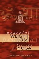 Peaceful Weight Loss Through Yoga di Brandt Bhanu Passalaccqua edito da Lulu.com