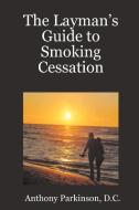 The Layman's Guide to Smoking Cessation di D. C. Anthony Parkinson edito da Lulu.com