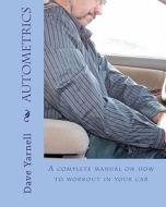 Autometrics: A Complete Manual on How to Workout in Your Car di Dave Yarnell edito da Createspace