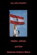 Haider, Jelinek, and the Austrian Culture Wars di Jay Julian Rosellini edito da Createspace