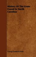 History of the Gems Found in North Carolina di George Frederick Kunz edito da Taylor Press