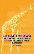 Life at the Zoo - Notes and Traditions of the Regent's Park Gardens di C. J. Cornish edito da Norman Press