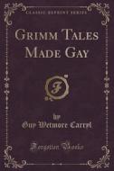 Grimm Tales Made Gay (classic Reprint) di Guy Wetmore Carryl edito da Forgotten Books