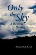 Only the Sky: A Western Romance (Screenplay) di Margaret M. Gooch edito da Createspace