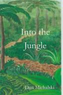 Into the Jungle di Dan Michalski edito da Lulu.com