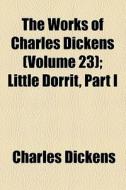 The Little Dorrit, Part I di Charles Dickens edito da General Books Llc