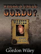 Where's Uncle Gordo? di Gordon Wiley edito da AUTHORHOUSE