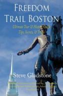 Freedom Trail Boston - Ultimate Tour & History Guide - Tips, Secrets, & Tricks di MR Steve Gladstone edito da Createspace