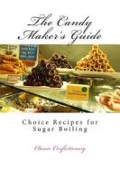 The Candy Maker's Guide: Choice Recipes for Sugar Boiling di Fletcher Manufacturing Company edito da Createspace