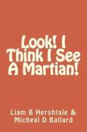 Look! I Think I See a Martian! di Liam B. Hershtale edito da Createspace