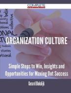 Organization Culture - Simple Steps To Win, Insights And Opportunities For Maxing Out Success di Gerard Blokdijk edito da Complete Publishing