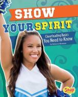 Show Your Spirit: Cheerleading Basics You Need to Know di Rebecca Rissman edito da CAPSTONE PR