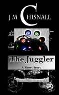 The Juggler di J. M. Chisnall edito da Createspace