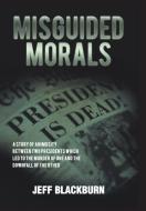 Misguided Morals di Jeff Blackburn edito da Xlibris