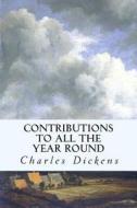 Contributions to All the Year Round di Charles Dickens edito da Createspace