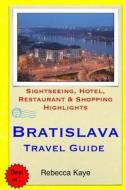 Bratislava Travel Guide: Sightseeing, Hotel, Restaurant & Shopping Highlights di Rebecca Kaye edito da Createspace