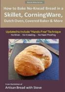 How to Bake No-Knead Bread in a Skillet, Corningware, Dutch Oven, Covered Baker & More (Updated to Include "Hands-Free" Technique) (B&w Version): From di Steve Gamelin edito da Createspace