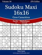 Sudoku Maxi 16x16 Gros Caracteres - Facile a Diabolique - Volume 34 - 276 Grilles di Nick Snels edito da Createspace