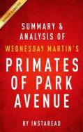 Summary and Analysis of Wednesday Martin's Primates of Park Avenue di Instaread edito da Createspace