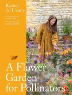 A Flower Garden For Pollinators di Rachel de Thame edito da Quercus Publishing