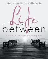Life in Between di Maria Pisciotta-Dellaporte edito da iUniverse