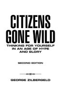 Citizens Gone Wild: Thinking for Yourself in an Age of Hype and Glory di George Zilbergeld edito da IUNIVERSE INC
