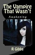 The Vampire That Wasn't: Awakening di R. Gibbs edito da Createspace Independent Publishing Platform