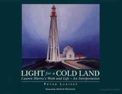 Light for a Cold Land: Lawren Harris's Life and Work di Peter Larisey edito da Dundurn Group