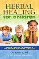 Herbal Healing for Children di Demetria Clark, Demtria Clark edito da BOOK PUB CO