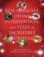 Real Miracles, Divine, Intervention And Feats Of Incredible Survival di Brad Steiger edito da Visible Ink