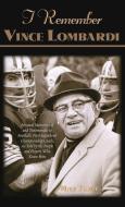 I Remember Vince Lombardi: Personal Memories of and Testimonials to Football's First Super Bowl Championship Coach, as T di Mike Towle edito da CUMBERLAND HOUSE PUB