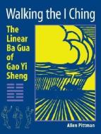 Walking the I Ching: The Linear Ba Gua of Gao Yi Sheng di Allen Pittman edito da NORTH ATLANTIC BOOKS