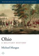 Ohio: A Military History di Michael Mangus, Paul Mangus edito da Westholme Publishing, U.S.