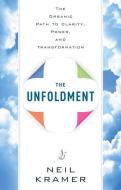 The Unfoldment: The Organic Path to Clarity, Power, and Transformation di Neil Kramer edito da NEW PAGE BOOKS