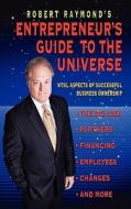 Robert Raymond's Entrepreneur's Guide to the Universe di Robert Raymond edito da Fideli Publishing