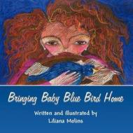 Bringing Baby Blue Bird Home di Liliana Molins edito da America Star Books