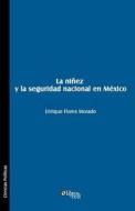 La Ninez Y La Seguridad Nacional En Mexico di Enrique Flores Morado edito da Libros En Red