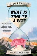 What Is Time to a Pig? di John Straley edito da SOHO PR INC