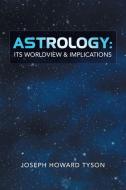 ASTROLOGY: ITS WORLDVIEW IMPLICATIONS di JOSEPH HOWARD TYSON edito da LIGHTNING SOURCE UK LTD