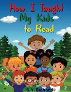 How I Taught My Kids to Read 2 di S. V. Richard edito da Lulu.com