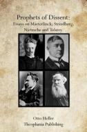 Prophets of Dissent: Essays on Maeterlinck, Strindberg, Nietzsche and Tolstoy di Otto Heller edito da Theophania Publishing