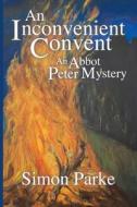 An Inconvenient Convent: An Abbott Peter Mystery di Simon Parke edito da WHITE CROW BOOKS
