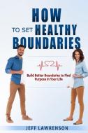 How to Set Healthy Boundaries di Jeff Lawrenson edito da Lomoro Ltd