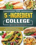 The 5-Ingredient College Cookbook: Easy, Healthy Recipes for the Next Four Years & Beyond di Pamela Ellgen edito da LIGHTNING SOURCE INC